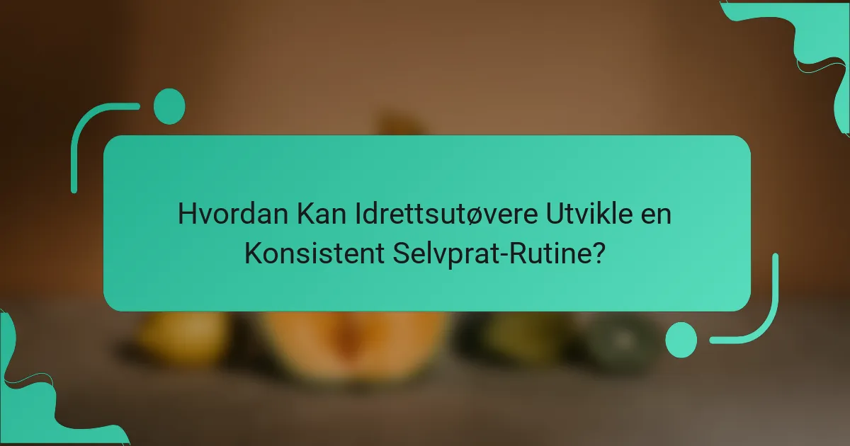 Hvordan Kan Idrettsutøvere Utvikle en Konsistent Selvprat-Rutine?