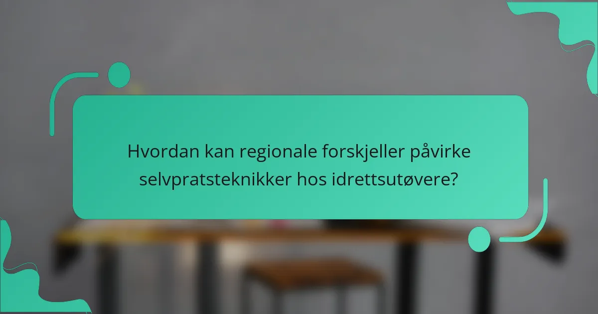 Hvordan kan regionale forskjeller påvirke selvpratsteknikker hos idrettsutøvere?