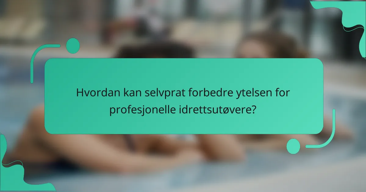 Hvordan kan selvprat forbedre ytelsen for profesjonelle idrettsutøvere?