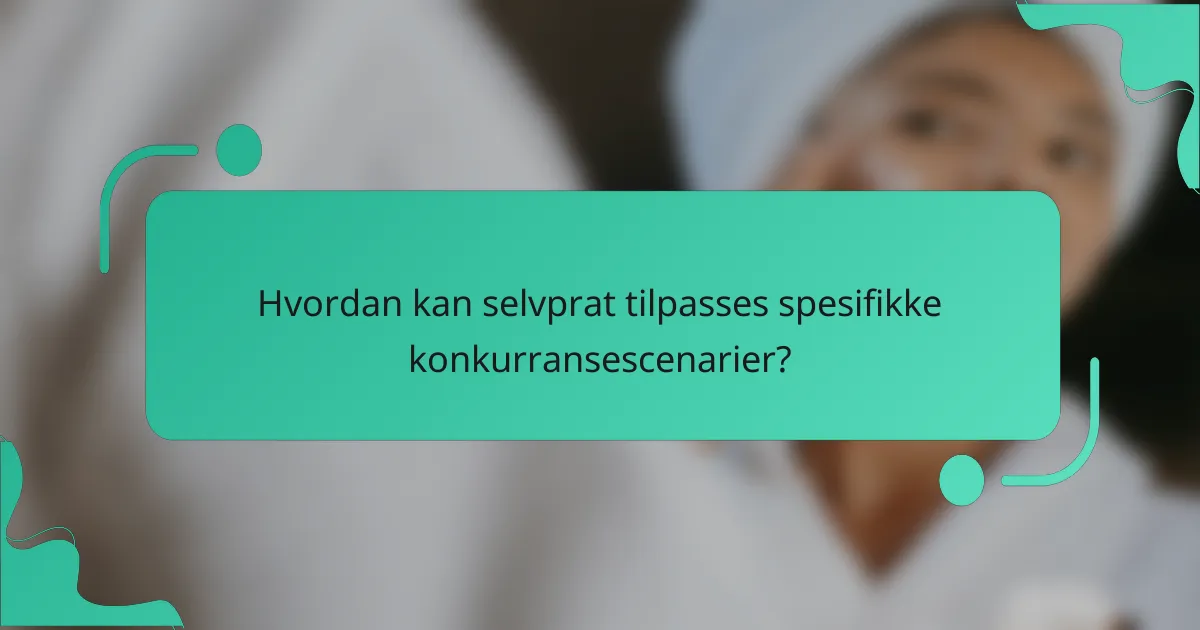 Hvordan kan selvprat tilpasses spesifikke konkurransescenarier?