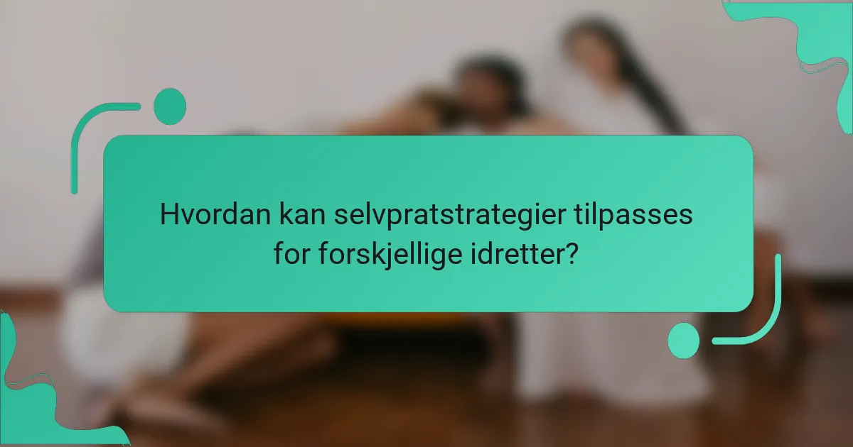 Hvordan kan selvpratstrategier tilpasses for forskjellige idretter?