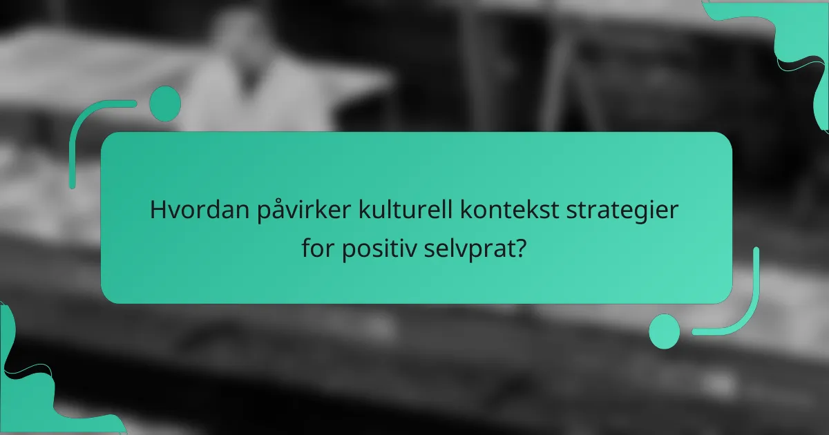 Hvordan påvirker kulturell kontekst strategier for positiv selvprat?