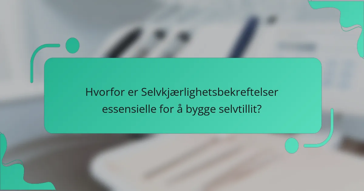 Hvorfor er Selvkjærlighetsbekreftelser essensielle for å bygge selvtillit?